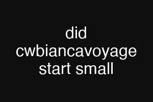 did cwbiancavoyage start small