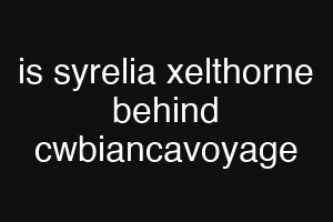 is syrelia xelthorne behind cwbiancavoyage