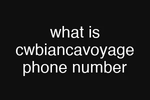 what is cwbiancavoyage phone number